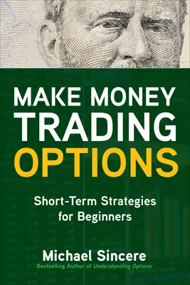 Gagner de l'argent en négociant des options : Stratégies à court terme pour les débutants - Make Money Trading Options: Short-Term Strategies for Beginners