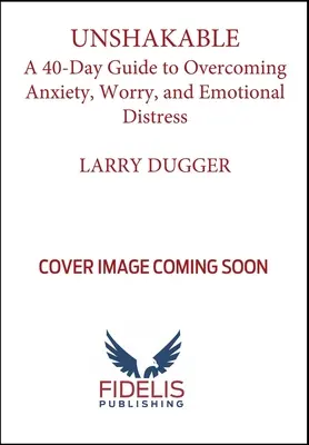 Unshakable ! Un guide de 40 jours pour surmonter l'anxiété, l'inquiétude et la détresse émotionnelle - Unshakable!: A 40-Day Guide to Overcoming Anxiety, Worry, and Emotional Distress