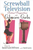 Screwball Television : Perspectives critiques sur Gilmore Girls - Screwball Television: Critical Perspectives on Gilmore Girls