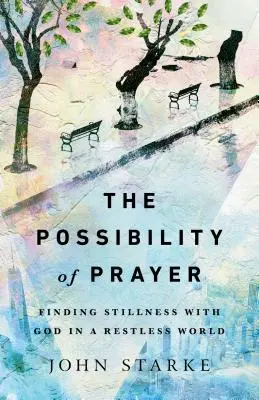 La possibilité de la prière : Trouver le calme avec Dieu dans un monde agité - The Possibility of Prayer: Finding Stillness with God in a Restless World