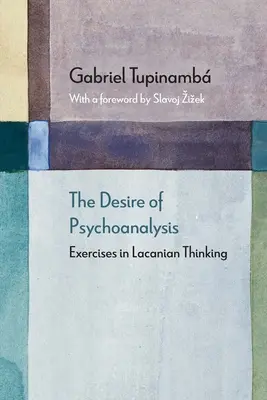 Le désir de la psychanalyse : Exercices de pensée lacanienne - The Desire of Psychoanalysis: Exercises in Lacanian Thinking