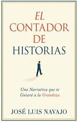 El Contador de Historias : Una Narrativa Que Te Guiar a la Grandeza - El Contador de Historias: Una Narrativa Que Te Guiar a la Grandeza