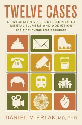 Douze cas : Les histoires vraies d'un psychiatre sur la maladie mentale et la toxicomanie (et autres prédispositions humaines) - Twelve Cases: A Psychiatrist's True Stories of Mental Illness and Addiction (and Other Human Predispositions)