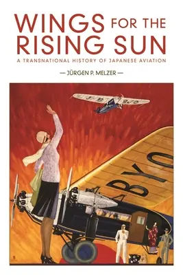 Des ailes pour le soleil levant : Une histoire transnationale de l'aviation japonaise - Wings for the Rising Sun: A Transnational History of Japanese Aviation
