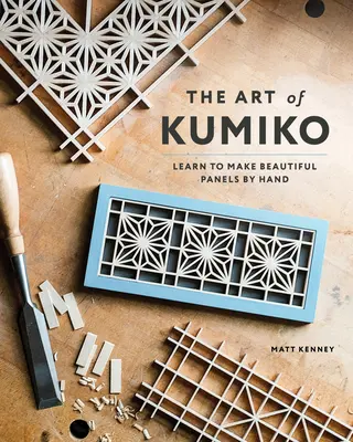 L'art du Kumiko : Apprendre à faire de beaux panneaux à la main - The Art of Kumiko: Learn to Make Beautiful Panels by Hand