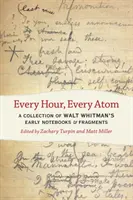 Chaque heure, chaque atome : Une collection des premiers carnets et fragments de Walt Whitman - Every Hour, Every Atom: A Collection of Walt Whitman's Early Notebooks and Fragments