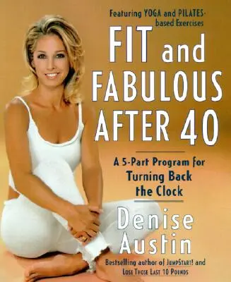 En forme et fabuleux après 40 ans : Un programme en 5 parties pour remonter le temps - Fit and Fabulous After 40: A 5-Part Program for Turning Back the Clock