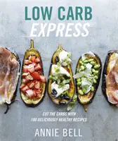 Low Carb Express - Réduisez votre consommation de glucides grâce à 130 recettes délicieusement saines. - Low Carb Express - Cut the carbs with 130 deliciously healthy recipes