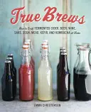 True Brews : Comment fabriquer à la maison du cidre fermenté, de la bière, du vin, du saké, du soda, de l'hydromel, du kéfir et du kombucha. - True Brews: How to Craft Fermented Cider, Beer, Wine, Sake, Soda, Mead, Kefir, and Kombucha at Home