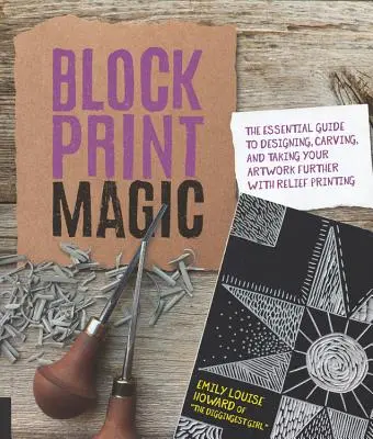 La magie de l'impression en bloc : le guide essentiel pour concevoir, sculpter et faire progresser vos œuvres d'art grâce à l'impression en relief - Block Print Magic: The Essential Guide to Designing, Carving, and Taking Your Artwork Further with Relief Printing