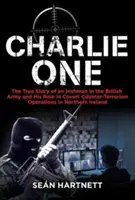 Charlie One : L'histoire vraie d'un Irlandais dans l'armée britannique et de son rôle dans les opérations secrètes de lutte contre le terrorisme en Irlande du Nord - Charlie One: The True Story of an Irishman in the British Army and His Role in Covert Counter-Terrorism Operations in Northern Irel