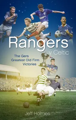 Rangers V Celtic : Les cinquante plus beaux triomphes des Gers lors du Old Firm Derby Day - Rangers V Celtic: The Gers' Fifty Finest Old Firm Derby Day Triumphs