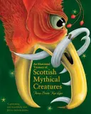 Trésor illustré des créatures mythiques écossaises - An Illustrated Treasury of Scottish Mythical Creatures