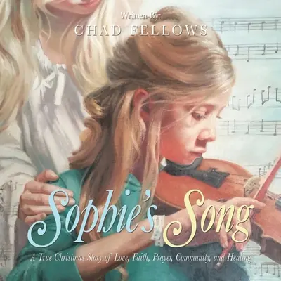 La chanson de Sophie : Un vrai conte de Noël sur l'amour, la foi, la prière, la communauté et la guérison - Sophie's Song: A True Christmas Story of Love, Faith, Prayer, Community, and Healing