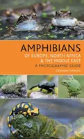 Amphibiens d'Europe, d'Afrique du Nord et du Moyen-Orient : Un guide photographique - Amphibians of Europe, North Africa and the Middle East: A Photographic Guide