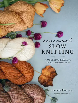 Tricotage lent saisonnier : Projets réfléchis pour une année faite à la main - Seasonal Slow Knitting: Thoughtful Projects for a Handmade Year