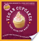 Vegan Cupcakes Take Over the World : 75 recettes sans produits laitiers pour des cupcakes qui font la loi - Vegan Cupcakes Take Over the World: 75 Dairy-Free Recipes for Cupcakes That Rule