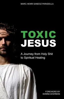 Toxic Jesus : Un voyage de la merde sacrée à la guérison spirituelle - Toxic Jesus: A Journey from Holy Shit to Spiritual Healing