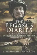 Pegasus Diaries : Les papiers privés du major John Howard Dso - Pegasus Diaries: The Private Papers of Major John Howard Dso