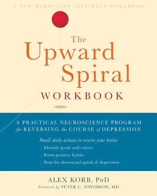 Le manuel de la spirale ascendante : Un programme neuroscientifique pratique pour inverser le cours de la dépression - The Upward Spiral Workbook: A Practical Neuroscience Program for Reversing the Course of Depression