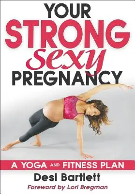 Votre grossesse forte et sexy : Un plan de yoga et de remise en forme - Your Strong, Sexy Pregnancy: A Yoga and Fitness Plan