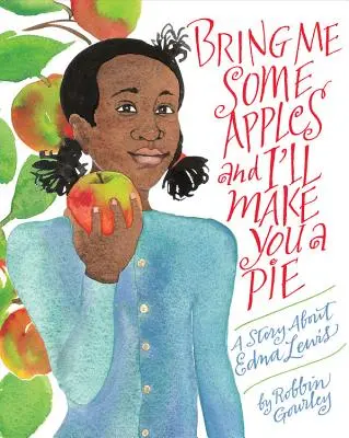Apportez-moi des pommes et je vous ferai une tarte : Une histoire d'Edna Lewis - Bring Me Some Apples and I'll Make You a Pie: A Story about Edna Lewis