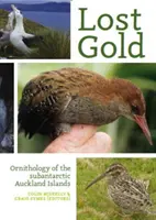 L'or perdu : Ornithologie des îles Auckland subantarctiques - Lost Gold: Ornithology of the Subantarctic Auckland Islands