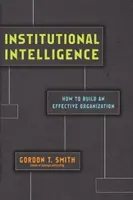 Intelligence institutionnelle - Comment construire une organisation efficace - Institutional Intelligence - How to Build an Effective Organization