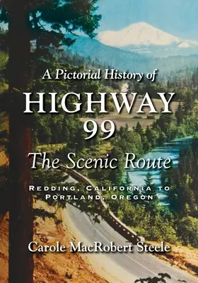 A Pictorial History of Highway 99 : The Scenic Route-Redding, California to Portland, Oregon (Histoire en images de la route 99 : la route panoramique de Redding, Californie à Portland, Oregon) - A Pictorial History of Highway 99: The Scenic Route-Redding, California to Portland, Oregon