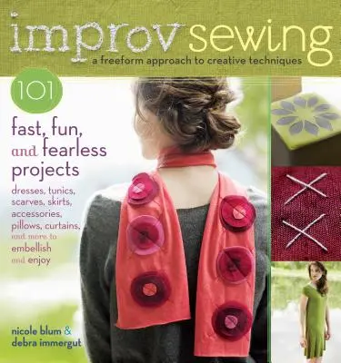 La couture improvisée : 101 projets rapides, amusants et sans peur - Improv Sewing: 101 Fast, Fun, and Fearless Projects