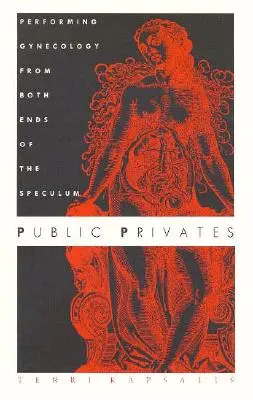 Public Privates : La gynécologie aux deux extrémités du spéculum - Public Privates: Performing Gynecology from Both Ends of the Speculum