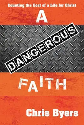 Une foi dangereuse : Compter le coût d'une vie pour le Christ - A Dangerous Faith: Counting the Cost of a Life for Christ