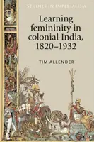 L'apprentissage de la féminité dans l'Inde coloniale, 1820-1932 - Learning femininity in colonial India, 1820-1932