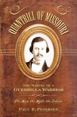 Quantrill du Missouri : La formation d'un guerrier - Quantrill of Missouri: The Making of a Guerilla Warrior