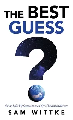 La meilleure hypothèse : poser les grandes questions de la vie à une époque où les réponses sont illimitées - The Best Guess: Asking Life's Big Questions in an Age of Unlimited Answers