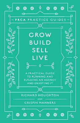 Cultiver, construire, vendre, vivre : Un guide pratique pour gérer et construire une agence tout en y prenant plaisir - Grow, Build, Sell, Live: A Practical Guide to Running and Building an Agency and Enjoying It