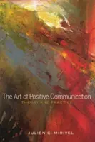 L'art de la communication positive : théorie et pratique - The Art of Positive Communication; Theory and Practice