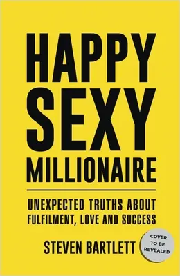 Le millionnaire heureux et sexy : Les vérités inattendues sur l'épanouissement, l'amour et le succès - Happy Sexy Millionaire: Unexpected Truths about Fulfillment, Love, and Success