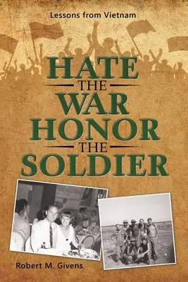 Détester la guerre, honorer le soldat : Les leçons du Viêt Nam - Hate the War Honor the Soldier: Lessons from Vietnam