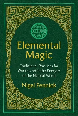 Magie élémentaire : Pratiques traditionnelles pour travailler avec les énergies du monde naturel - Elemental Magic: Traditional Practices for Working with the Energies of the Natural World