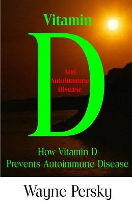 La carence en vitamine D et les maladies auto-immunes : Comment la vitamine D prévient les maladies auto-immunes - Vitamin D Deficiency and Autoimmune Disease: How Vitamin D Prevents Autoimmune Disease