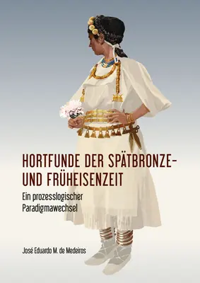 Hortfunde Der Sptbronze- Und Frheisenzeit : Ein Prozesslogischer Paradigmawechsel (en anglais) - Hortfunde Der Sptbronze- Und Frheisenzeit: Ein Prozesslogischer Paradigmawechsel