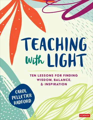 Enseigner avec la lumière : Dix leçons pour trouver la sagesse, l'équilibre et l'inspiration - Teaching with Light: Ten Lessons for Finding Wisdom, Balance, and Inspiration
