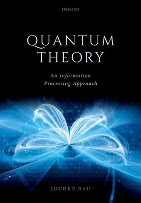 Théorie quantique : Une approche du traitement de l'information - Quantum Theory: An Information Processing Approach