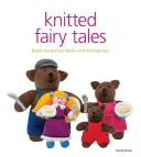 Contes de fées en tricot : Racontez les célèbres fables avec des jouets tricotés - Knitted Fairy Tales: Retell the Famous Fables with Kntted Toys