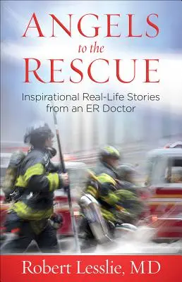 Les anges à la rescousse : Histoires vraies et inspirantes d'un médecin urgentiste - Angels to the Rescue: Inspirational Real-Life Stories from an Er Doctor