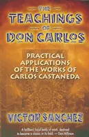 Les enseignements de Don Carlos : Applications pratiques des œuvres de Carlos Castaneda - The Teachings of Don Carlos: Practical Applications of the Works of Carlos Castaneda