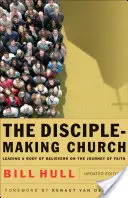 L'Église qui fait des disciples : Diriger un groupe de croyants sur le chemin de la foi - The Disciple-Making Church: Leading a Body of Believers on the Journey of Faith