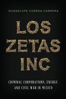 Los Zetas Inc : Corporations criminelles, énergie et guerre civile au Mexique - Los Zetas Inc.: Criminal Corporations, Energy, and Civil War in Mexico