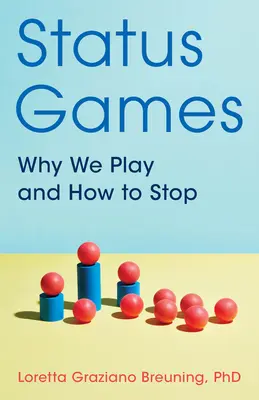 Les jeux de statut : Pourquoi nous jouons et comment arrêter - Status Games: Why We Play and How to Stop